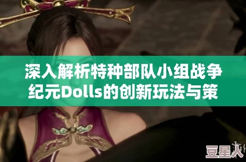 《特种部队小组战争纪元dolls》流派玩法全揭秘：惊喜新打法核心攻略震撼发布！